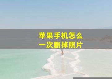 苹果手机怎么一次删掉照片