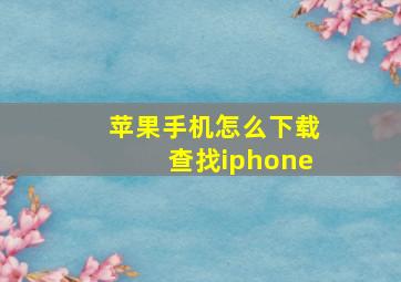 苹果手机怎么下载查找iphone