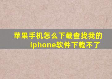 苹果手机怎么下载查找我的iphone软件下载不了