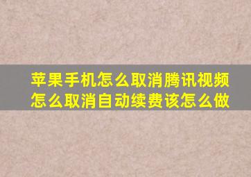 苹果手机怎么取消腾讯视频怎么取消自动续费该怎么做