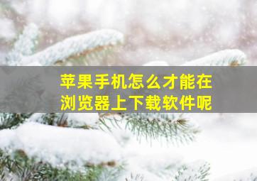 苹果手机怎么才能在浏览器上下载软件呢