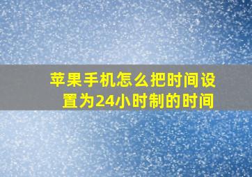 苹果手机怎么把时间设置为24小时制的时间