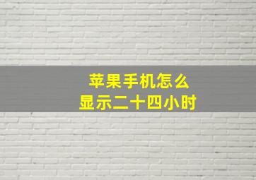 苹果手机怎么显示二十四小时