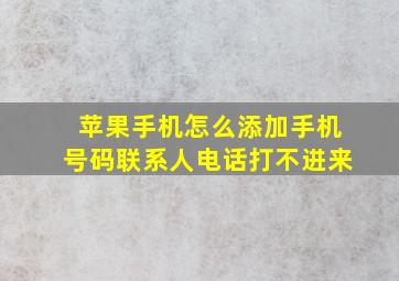 苹果手机怎么添加手机号码联系人电话打不进来