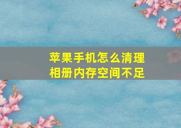 苹果手机怎么清理相册内存空间不足