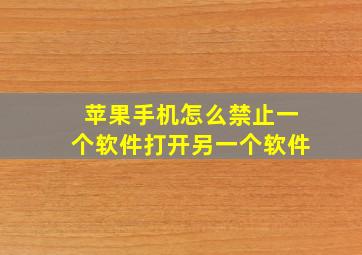 苹果手机怎么禁止一个软件打开另一个软件