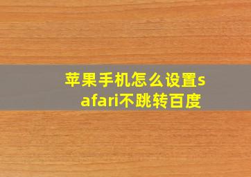 苹果手机怎么设置safari不跳转百度