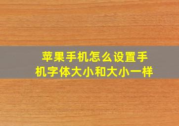 苹果手机怎么设置手机字体大小和大小一样