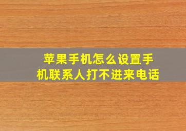 苹果手机怎么设置手机联系人打不进来电话