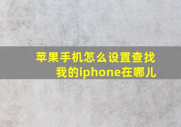 苹果手机怎么设置查找我的iphone在哪儿