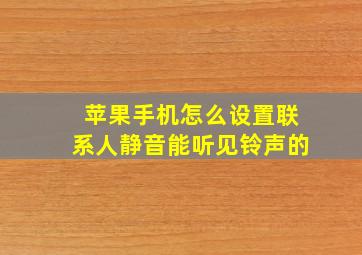 苹果手机怎么设置联系人静音能听见铃声的