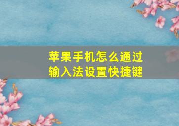 苹果手机怎么通过输入法设置快捷键