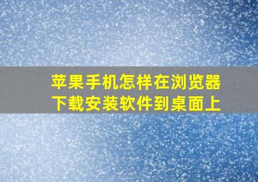 苹果手机怎样在浏览器下载安装软件到桌面上