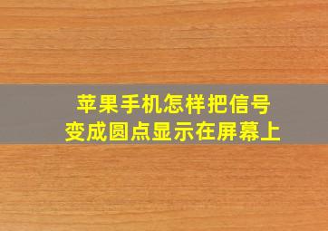 苹果手机怎样把信号变成圆点显示在屏幕上