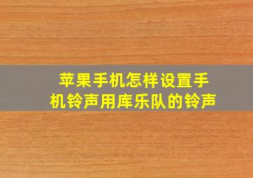 苹果手机怎样设置手机铃声用库乐队的铃声