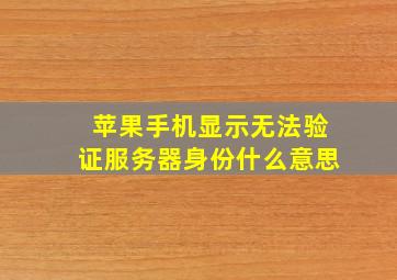 苹果手机显示无法验证服务器身份什么意思