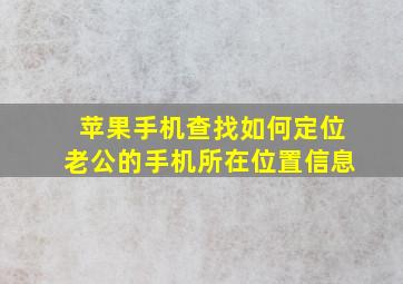 苹果手机查找如何定位老公的手机所在位置信息