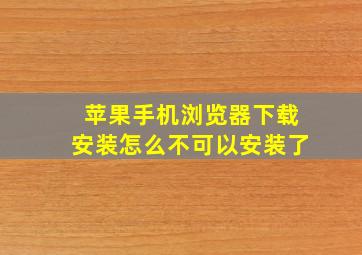 苹果手机浏览器下载安装怎么不可以安装了