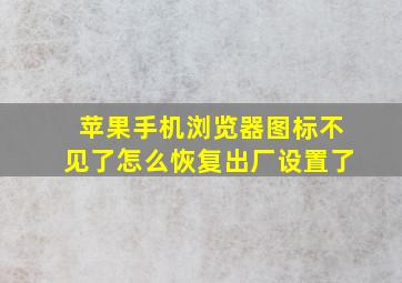 苹果手机浏览器图标不见了怎么恢复出厂设置了