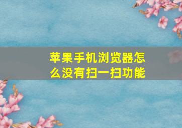 苹果手机浏览器怎么没有扫一扫功能