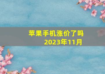 苹果手机涨价了吗2023年11月