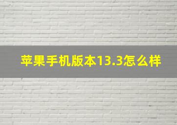 苹果手机版本13.3怎么样