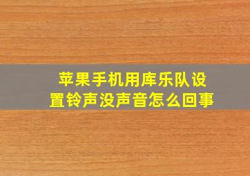 苹果手机用库乐队设置铃声没声音怎么回事