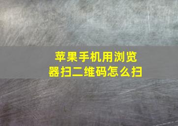 苹果手机用浏览器扫二维码怎么扫