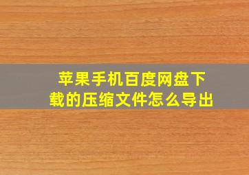 苹果手机百度网盘下载的压缩文件怎么导出