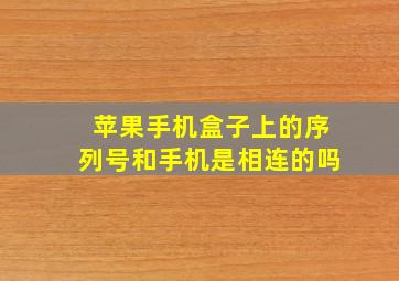 苹果手机盒子上的序列号和手机是相连的吗