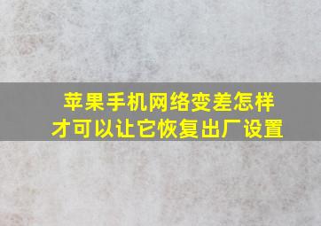 苹果手机网络变差怎样才可以让它恢复出厂设置