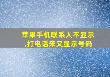 苹果手机联系人不显示,打电话来又显示号码