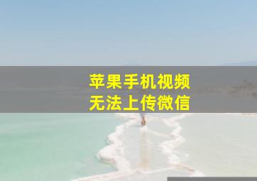 苹果手机视频无法上传微信