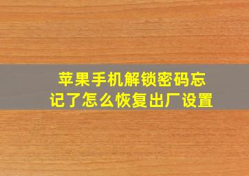 苹果手机解锁密码忘记了怎么恢复出厂设置