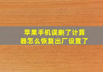 苹果手机误删了计算器怎么恢复出厂设置了