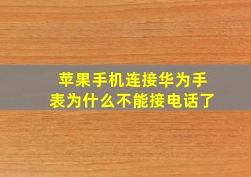 苹果手机连接华为手表为什么不能接电话了