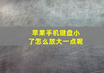 苹果手机键盘小了怎么放大一点呢