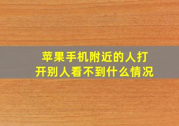 苹果手机附近的人打开别人看不到什么情况