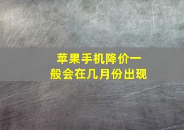 苹果手机降价一般会在几月份出现