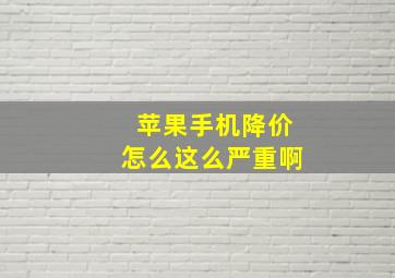 苹果手机降价怎么这么严重啊