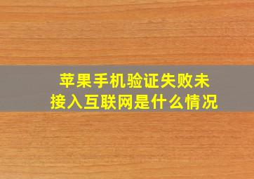 苹果手机验证失败未接入互联网是什么情况