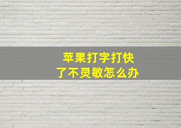 苹果打字打快了不灵敏怎么办