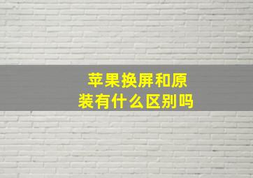 苹果换屏和原装有什么区别吗