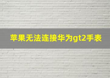 苹果无法连接华为gt2手表