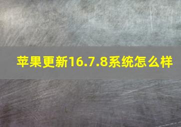 苹果更新16.7.8系统怎么样