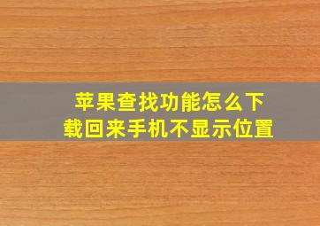 苹果查找功能怎么下载回来手机不显示位置