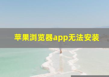 苹果浏览器app无法安装