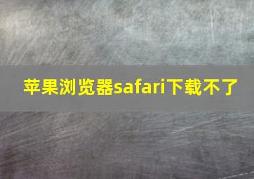 苹果浏览器safari下载不了