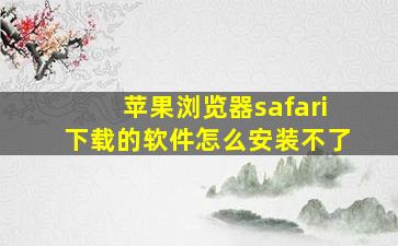 苹果浏览器safari下载的软件怎么安装不了