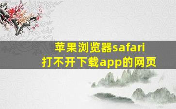 苹果浏览器safari打不开下载app的网页